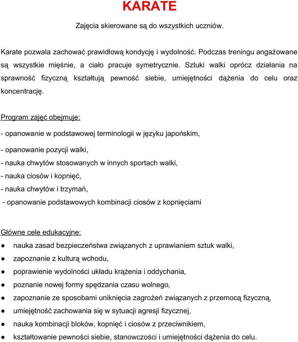 - opanowanie w podstawowej terminologii w języku japońskim, - opanowanie pozycji walki, - nauka chwytów stosowanych w innych sportach walki, - nauka ciosów i kopnięć, - nauka chwytów i trzymań, -