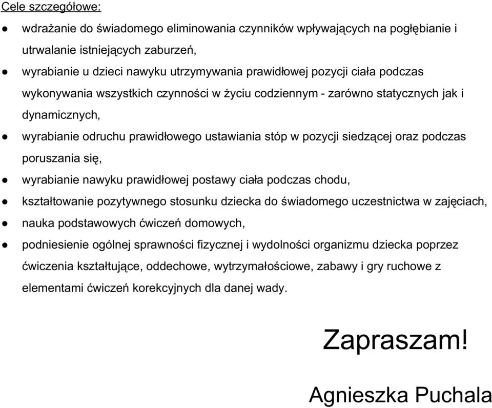 wyrabianie nawyku prawidłowej postawy ciała podczas chodu, kształtowanie pozytywnego stosunku dziecka do świadomego uczestnictwa w zajęciach, nauka podstawowych ćwiczeń domowych, podniesienie ogólnej