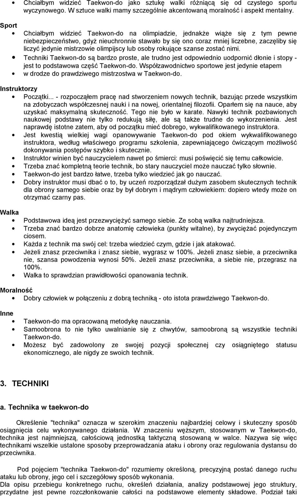 olimpijscy lub osoby rokujące szanse zostać nimi. Techniki Taekwon-do są bardzo proste, ale trudno jest odpowiednio uodpornić dłonie i stopy - jest to podstawowa część Taekwon-do.