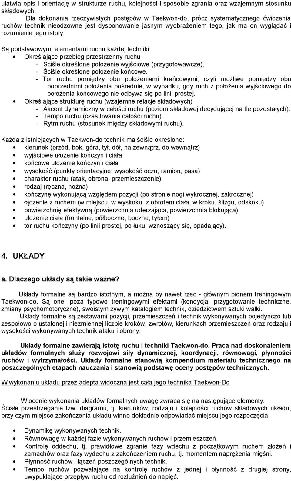 Są podstawowymi elementami ruchu każdej techniki: Określające przebieg przestrzenny ruchu - Ściśle określone położenie wyjściowe (przygotowawcze). - Ściśle określone położenie końcowe.