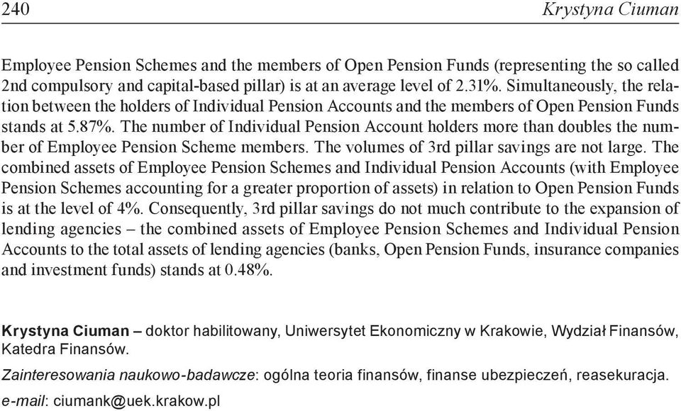 The number of Individual Pension Account holders more than doubles the number of Employee Pension Scheme members. The volumes of 3rd pillar savings are not large.