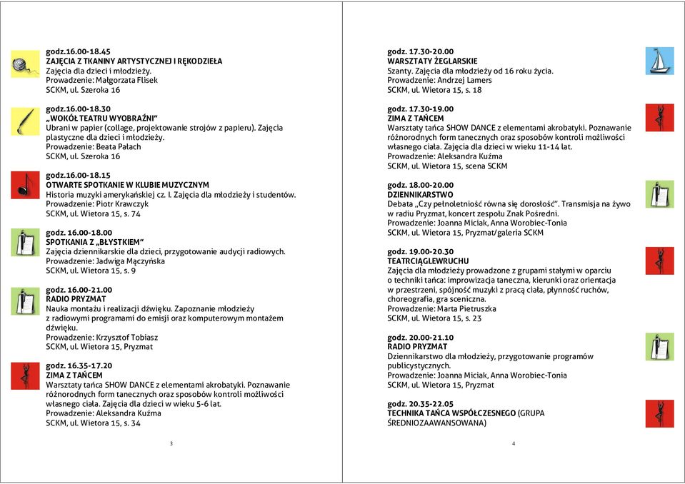 Prowadzenie: Piotr Krawczyk godz. 16.00-18.00 SPOTKANIA Z BŁYSTKIEM Zajęcia dziennikarskie dla dzieci, przygotowanie audycji radiowych. Prowadzenie: Jadwiga Mączyńska SCKM, ul. Wietora 15, s. 9 godz.