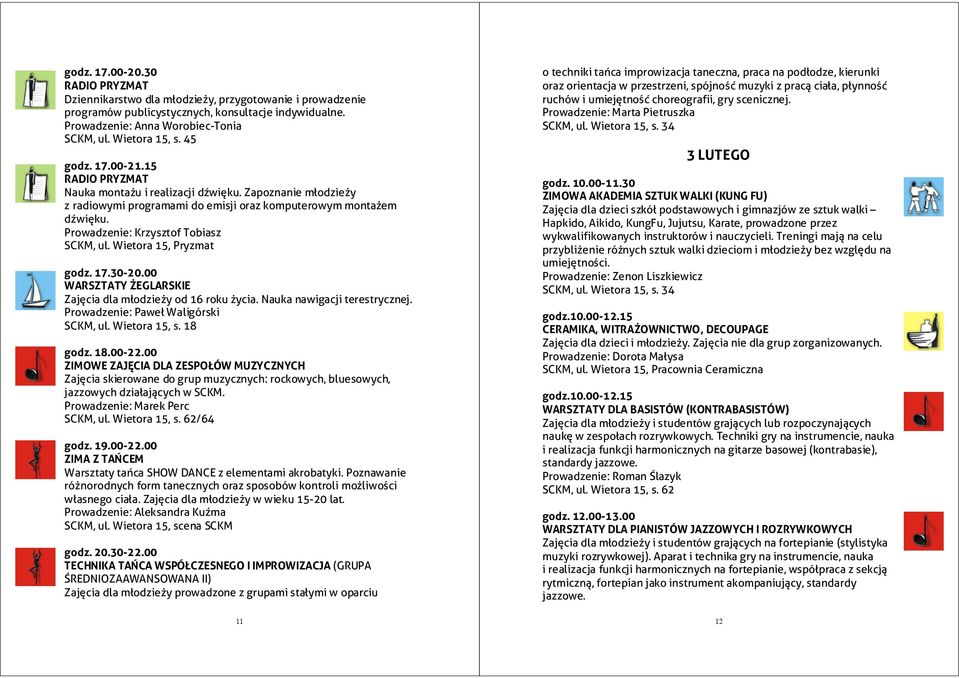 00 ZIMOWE ZAJĘCIA DLA ZESPOŁÓW MUZYCZNYCH Zajęcia skierowane do grup muzycznych: rockowych, bluesowych, jazzowych działających w SCKM. Prowadzenie: Marek Perc SCKM, ul. Wietora 15, s. 62/64 godz. 19.