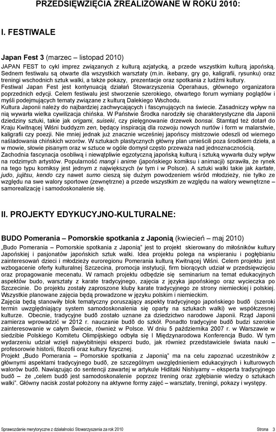 Festiwal Japan Fest jest kontynuacją działań Stowarzyszenia Operahaus, głównego organizatora poprzednich edycji.