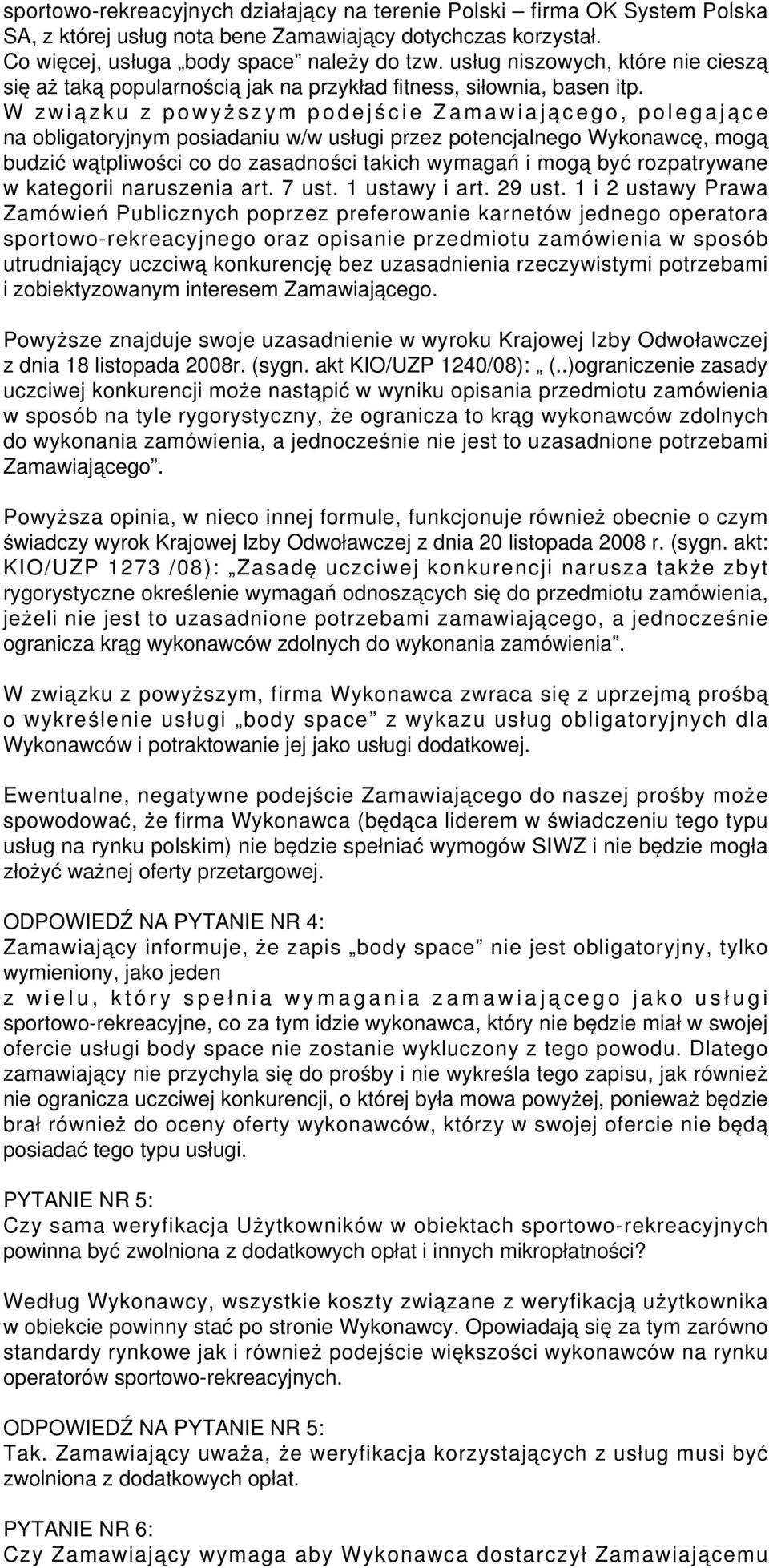 W związku z powyższym podejście Zamawiającego, polegające na obligatoryjnym posiadaniu w/w usługi przez potencjalnego Wykonawcę, mogą budzić wątpliwości co do zasadności takich wymagań i mogą być