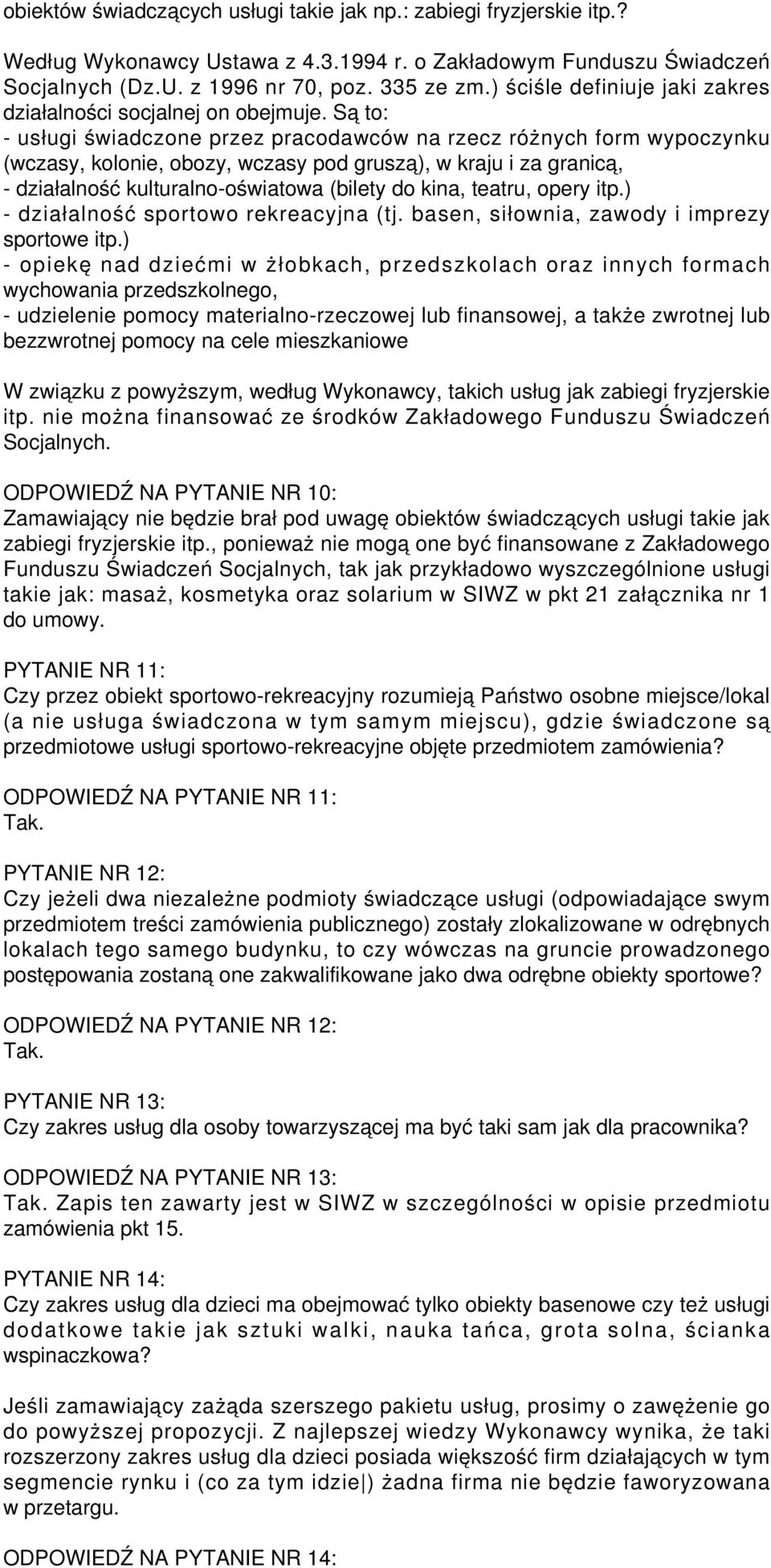 Są to: - usługi świadczone przez pracodawców na rzecz różnych form wypoczynku (wczasy, kolonie, obozy, wczasy pod gruszą), w kraju i za granicą, - działalność kulturalno-oświatowa (bilety do kina,