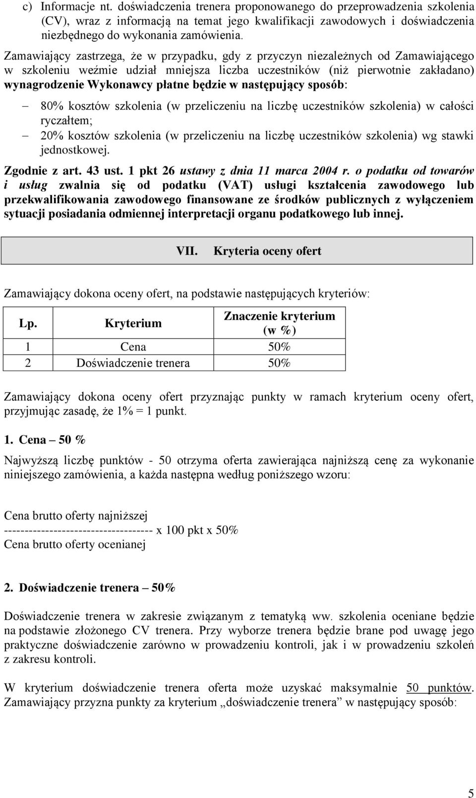 będzie w następujący sposób: 80% kosztów szkolenia (w przeliczeniu na liczbę uczestników szkolenia) w całości ryczałtem; 20% kosztów szkolenia (w przeliczeniu na liczbę uczestników szkolenia) wg