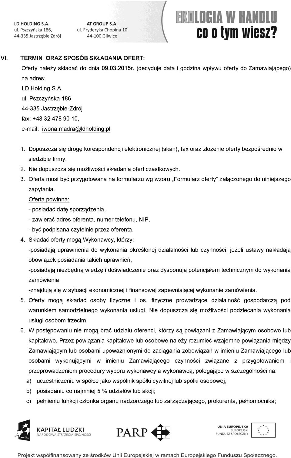 Dopuszcza się drogę korespondencji elektronicznej (skan), fax oraz złożenie oferty bezpośrednio w siedzibie firmy. 2. Nie dopuszcza się możliwości składania ofert cząstkowych. 3.