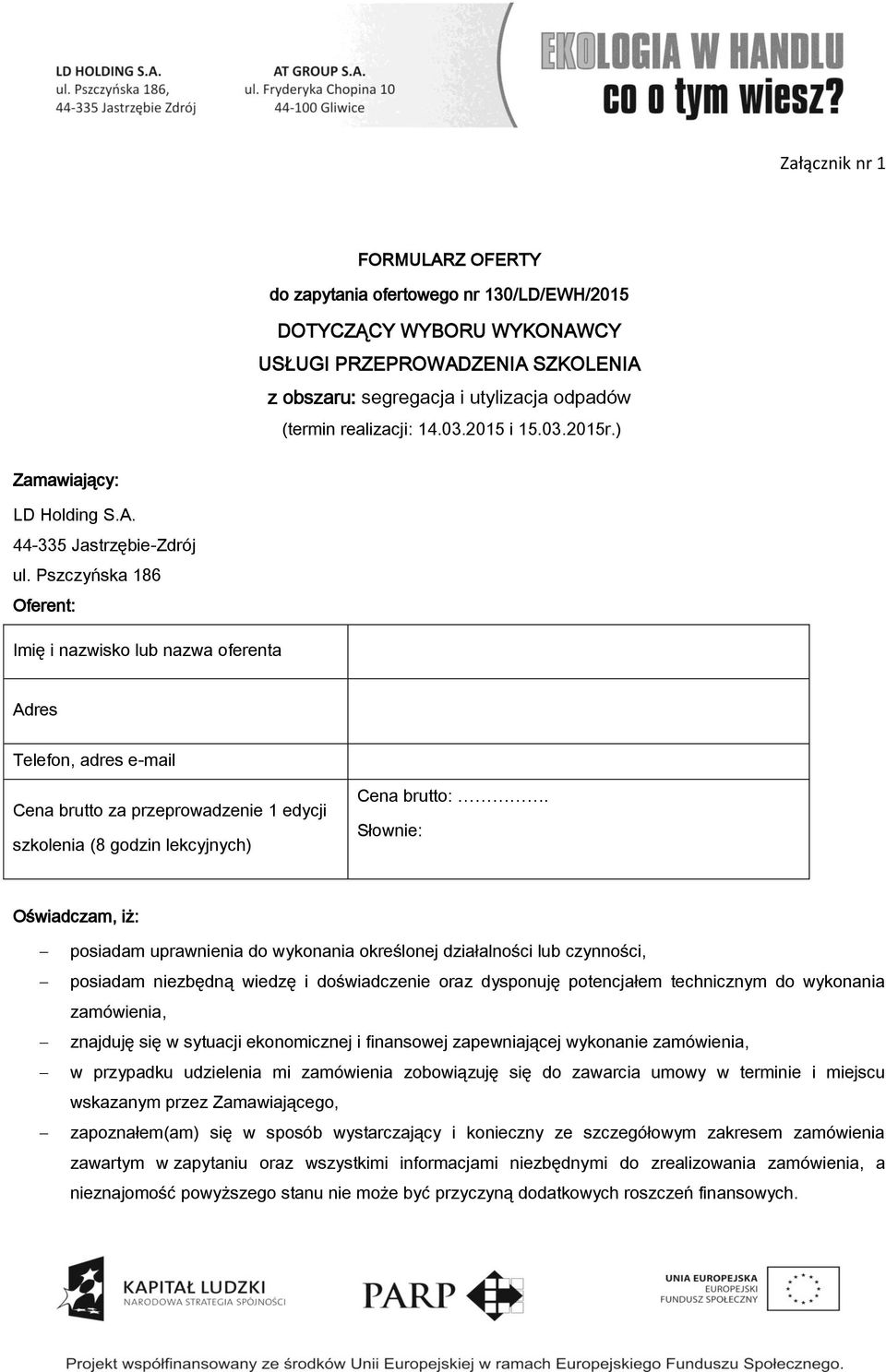 Pszczyńska 186 Oferent: Imię i nazwisko lub nazwa oferenta Adres Telefon, adres e-mail Cena brutto za przeprowadzenie 1 edycji szkolenia (8 godzin lekcyjnych) Cena brutto:.