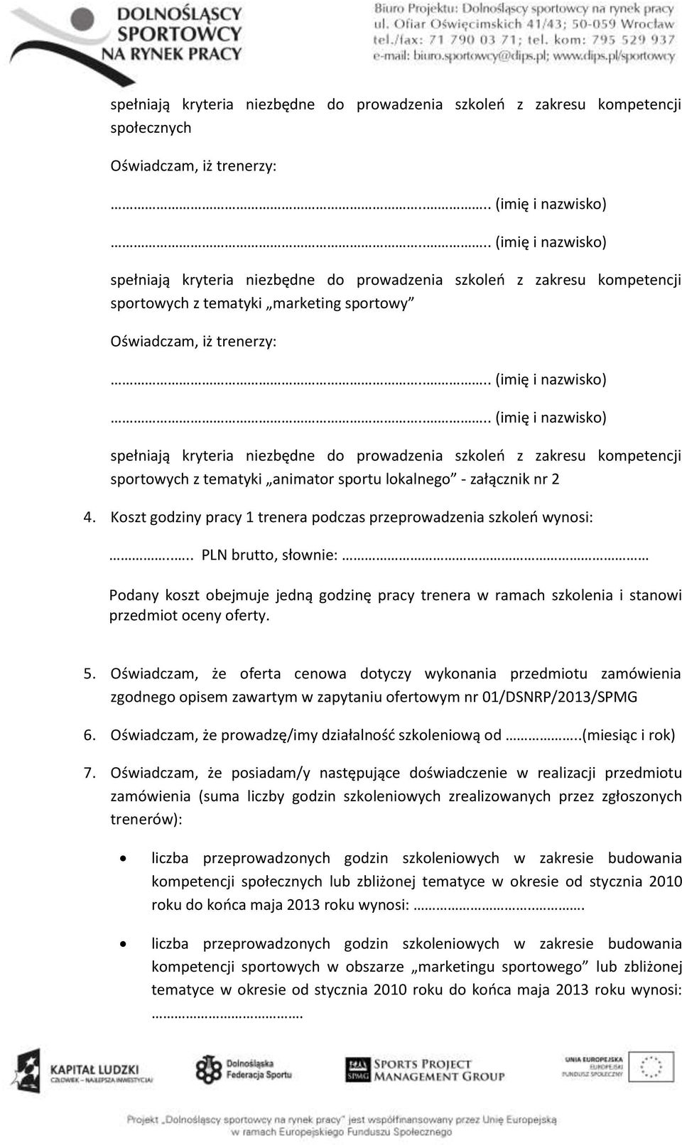 Koszt godziny pracy 1 trenera podczas szkoleń wynosi:.... PLN brutto, słownie: Podany koszt obejmuje jedną godzinę pracy trenera w ramach szkolenia i stanowi przedmiot oceny oferty. 5.