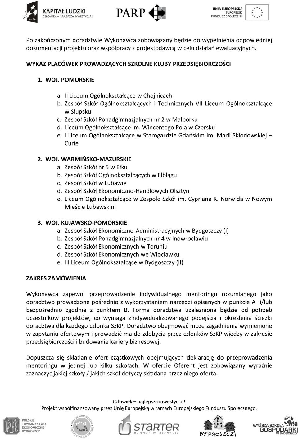 Zespół Szkół Ogólnokształcących i Technicznych VII Liceum Ogólnokształcące w Słupsku c. Zespół Szkół Ponadgimnazjalnych nr 2 w Malborku d. Liceum Ogólnokształcące im. Wincentego Pola w Czersku e.