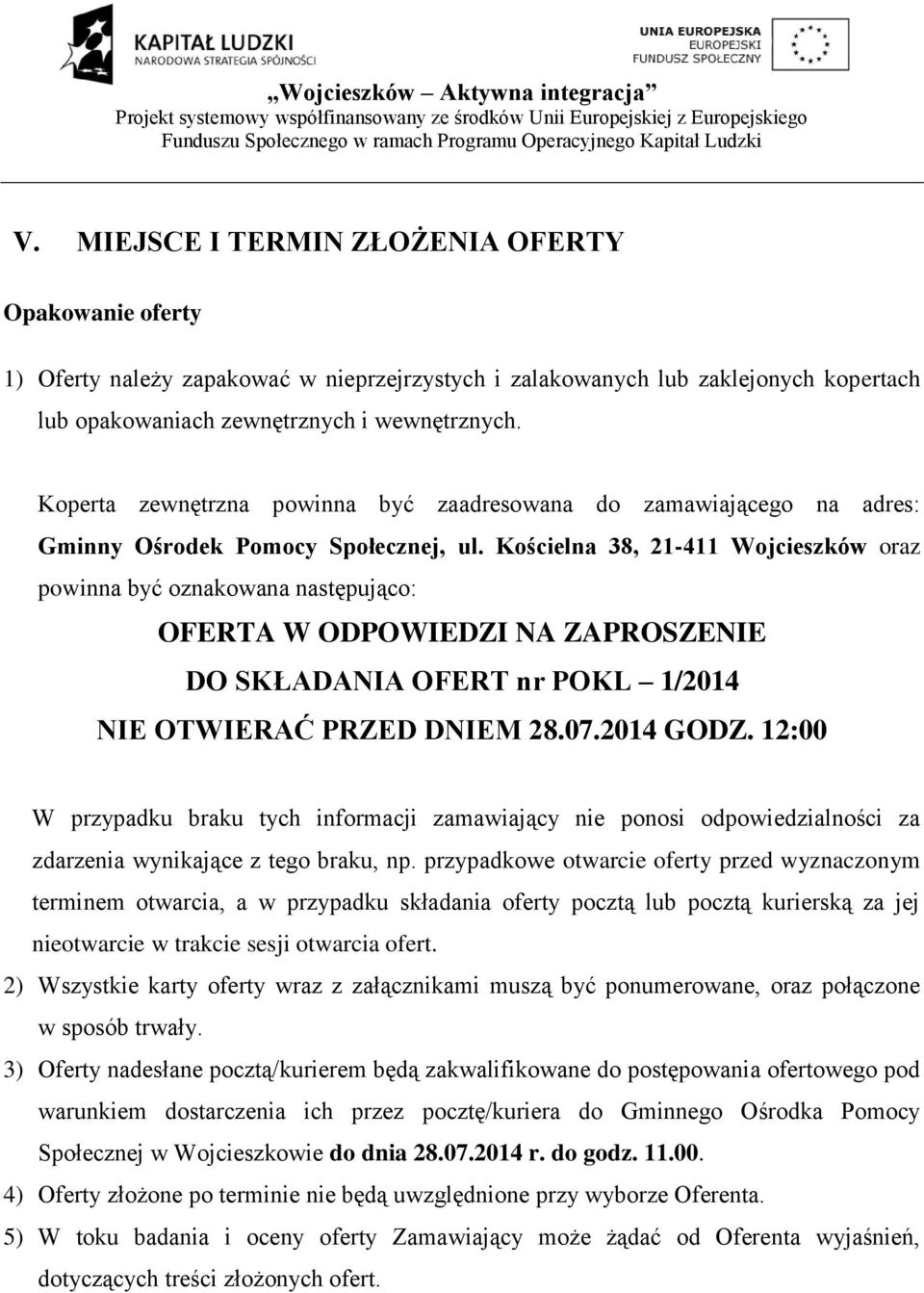 Kościelna 38, 21-411 Wojcieszków oraz powinna być oznakowana następująco: OFERTA W ODPOWIEDZI NA ZAPROSZENIE DO SKŁADANIA OFERT nr POKL 1/2014 NIE OTWIERAĆ PRZED DNIEM 28.07.2014 GODZ.