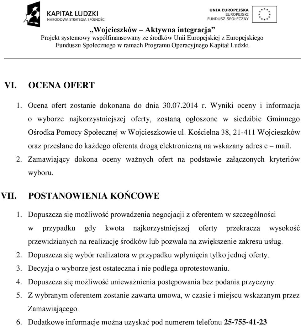 Kościelna 38, 21-411 Wojcieszków oraz przesłane do każdego oferenta drogą elektroniczną na wskazany adres e mail. 2. Zamawiający dokona oceny ważnych ofert na podstawie załączonych kryteriów wyboru.