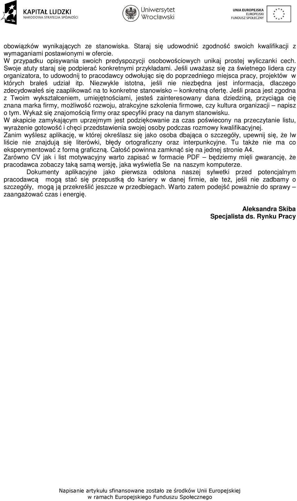 Jeśli uważasz się za świetnego lidera czy organizatora, to udowodnij to pracodawcy odwołując się do poprzedniego miejsca pracy, projektów w których brałeś udział itp.
