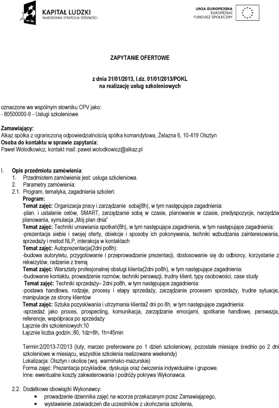 komandytowa, Żelazna 6, 10-419 Olsztyn Osoba do kontaktu w sprawie zapytania: Paweł Wołodkowicz, kontakt mail: pawel.wolodkowicz@alkaz.pl I. Opis przedmiotu zamówienia: 1.