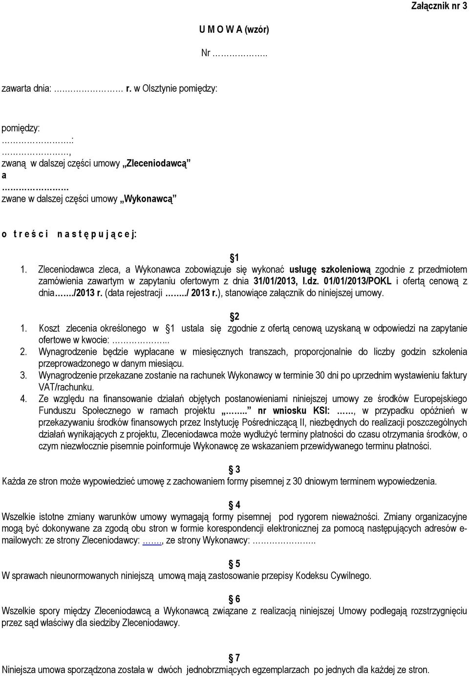 Zleceniodawca zleca, a Wykonawca zobowiązuje się wykonać usługę szkoleniową zgodnie z przedmiotem zamówienia zawartym w zapytaniu ofertowym z dnia 31/01/2013, l.dz.
