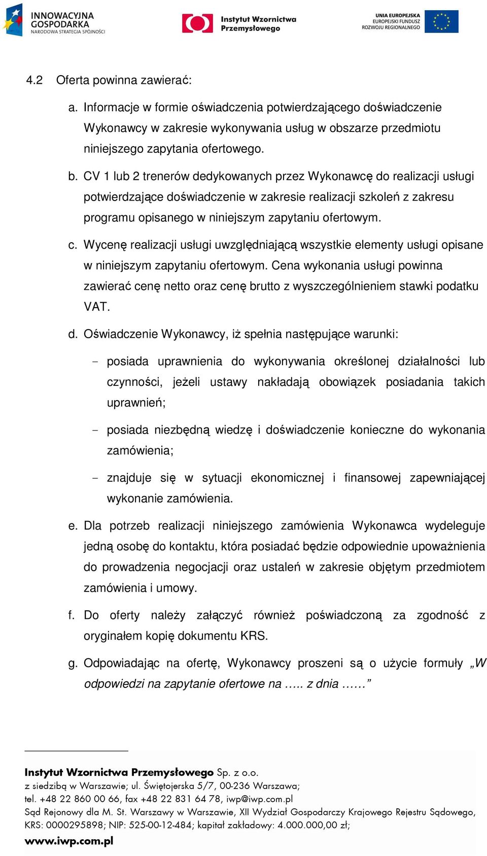 Wycenę realizacji usługi uwzględniającą wszystkie elementy usługi opisane w niniejszym zapytaniu ofertowym.