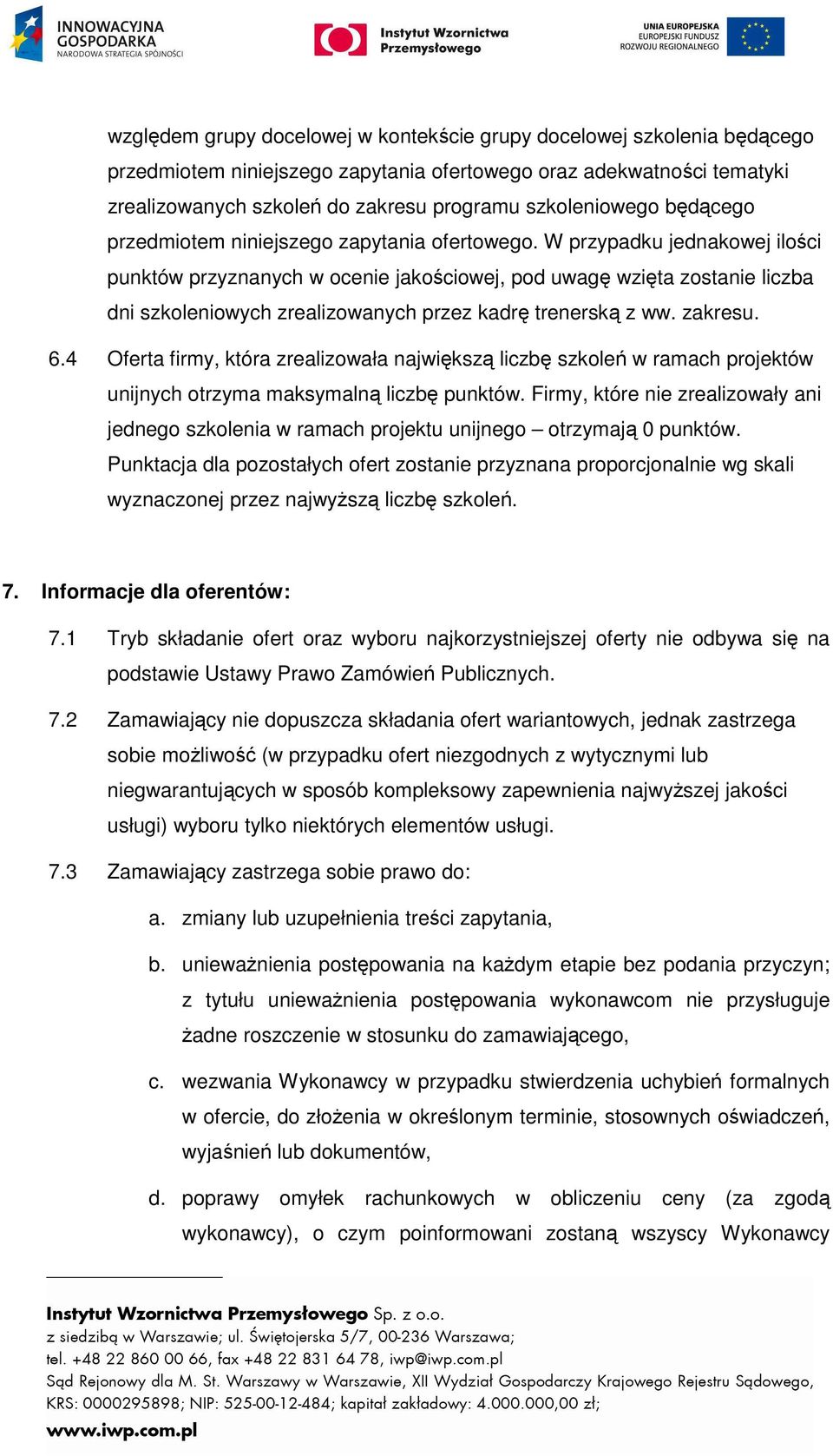 W przypadku jednakowej ilości punktów przyznanych w ocenie jakościowej, pod uwagę wzięta zostanie liczba dni szkoleniowych zrealizowanych przez kadrę trenerską z ww. zakresu. 6.