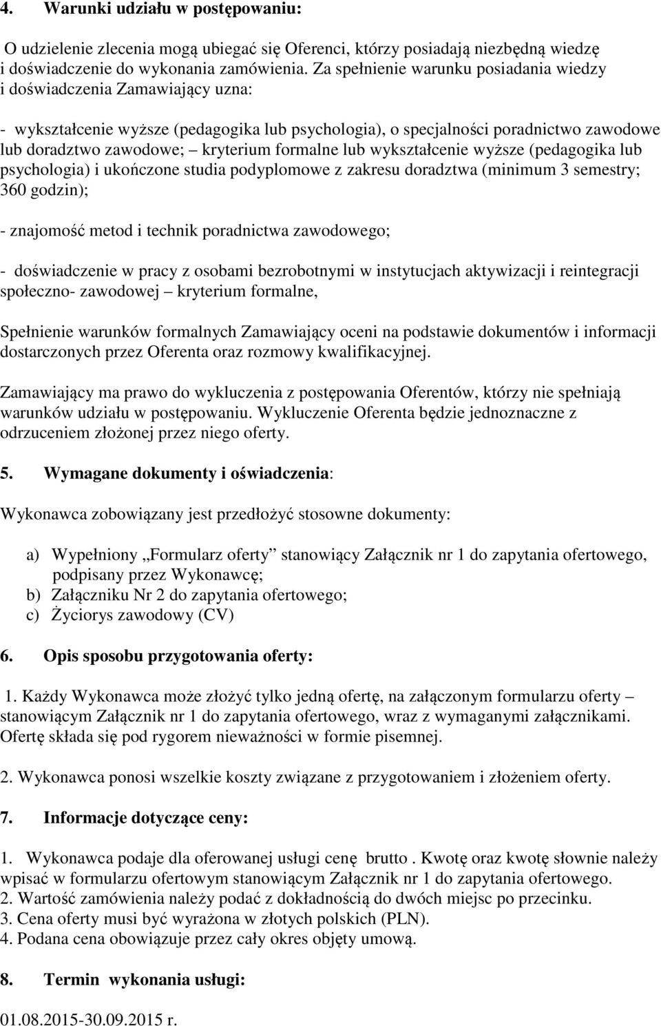 formalne lub wykształcenie wyższe (pedagogika lub psychologia) i ukończone studia podyplomowe z zakresu doradztwa (minimum 3 semestry; 360 godzin); - znajomość metod i technik poradnictwa zawodowego;