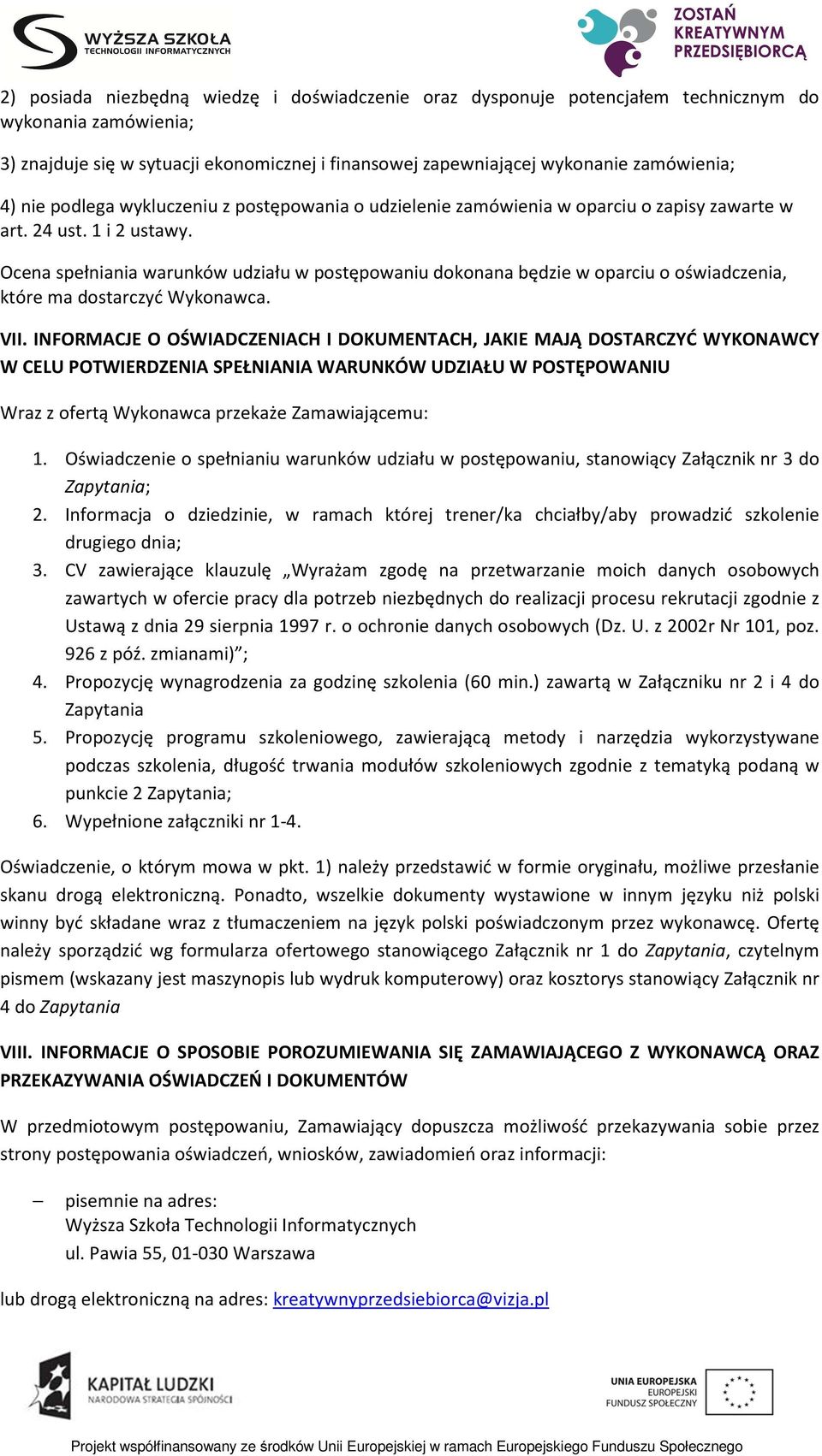Ocena spełniania warunków udziału w postępowaniu dokonana będzie w oparciu o oświadczenia, które ma dostarczyć Wykonawca. VII.