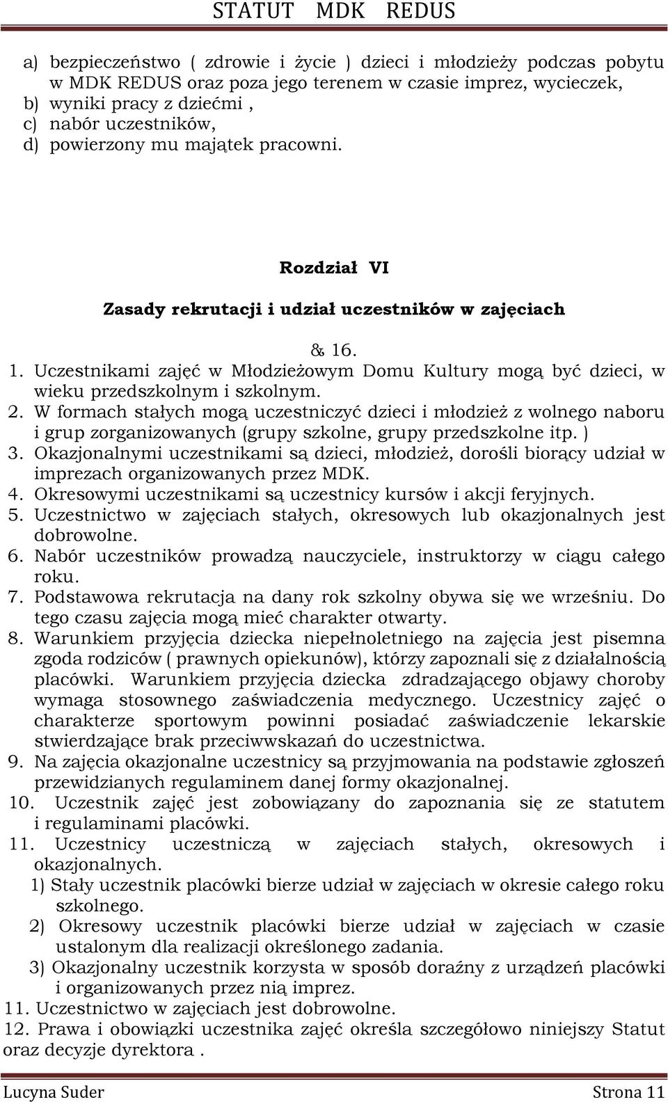 W formach stałych mogą uczestniczyć dzieci i młodzież z wolnego naboru i grup zorganizowanych (grupy szkolne, grupy przedszkolne itp. ) 3.