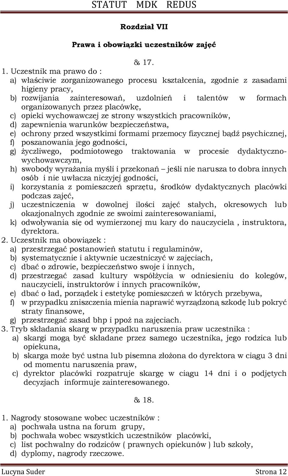 placówkę, c) opieki wychowawczej ze strony wszystkich pracowników, d) zapewnienia warunków bezpieczeństwa, e) ochrony przed wszystkimi formami przemocy fizycznej bądź psychicznej, f) poszanowania