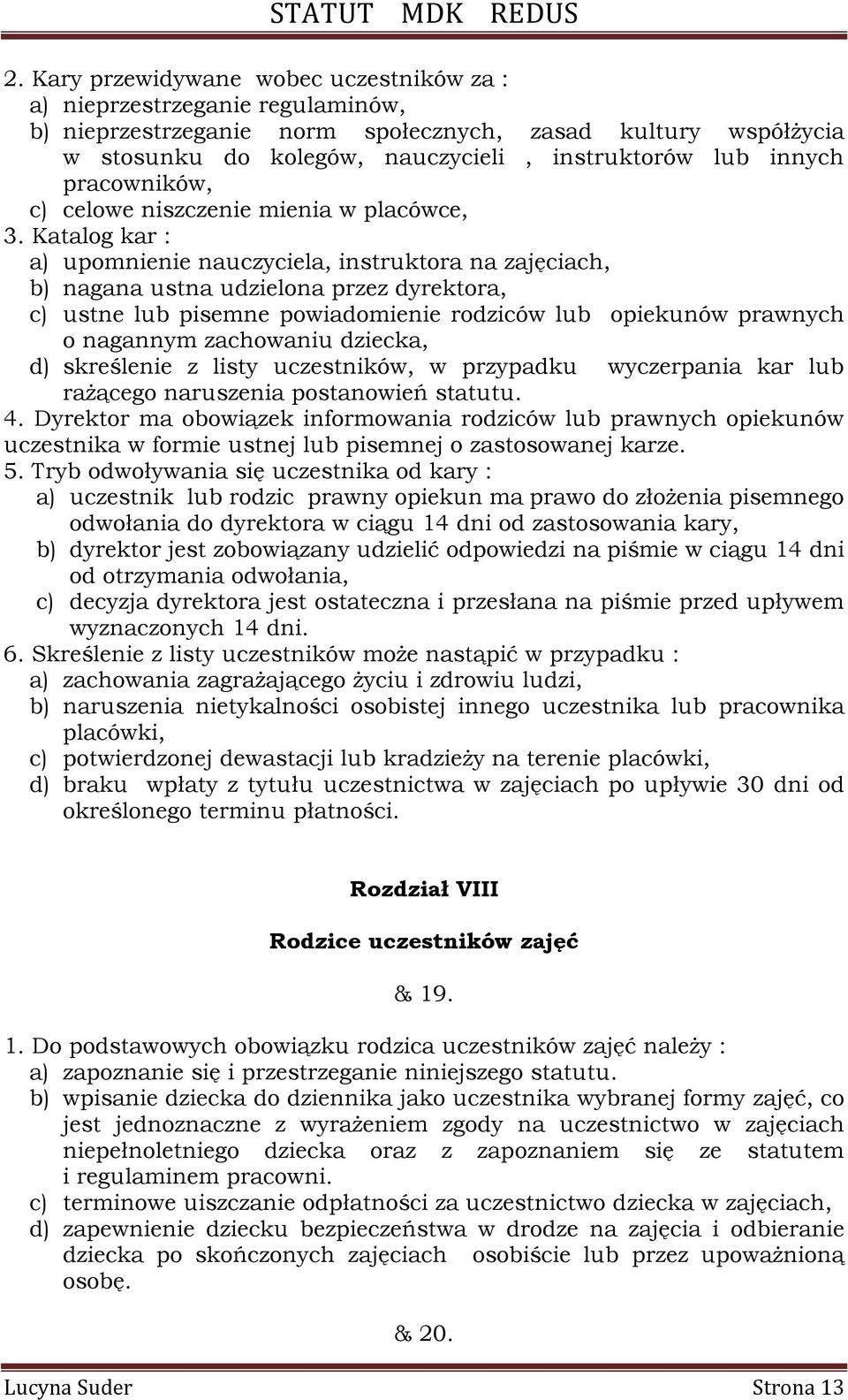 Katalog kar : a) upomnienie nauczyciela, instruktora na zajęciach, b) nagana ustna udzielona przez dyrektora, c) ustne lub pisemne powiadomienie rodziców lub opiekunów prawnych o nagannym zachowaniu