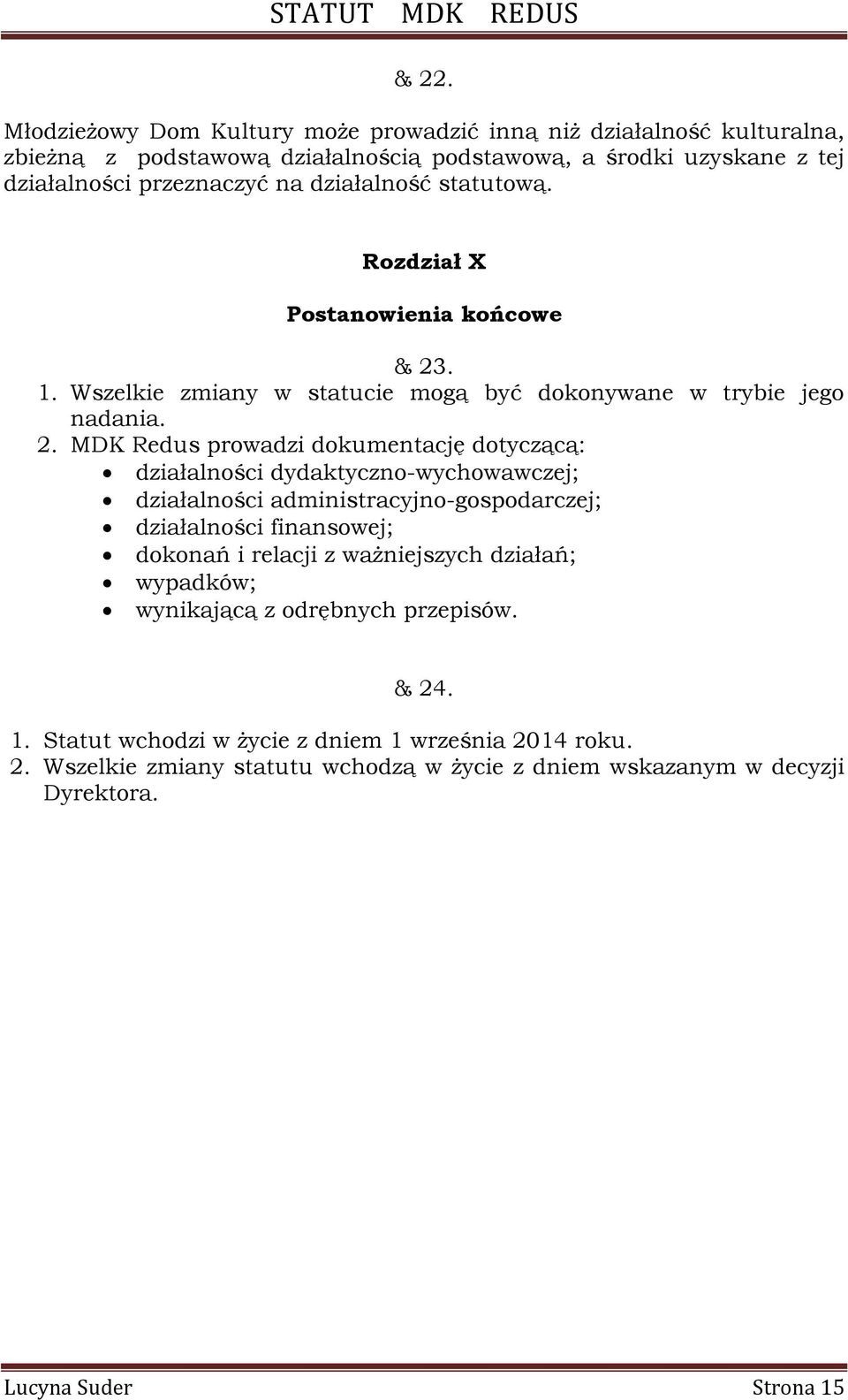 . 1. Wszelkie zmiany w statucie mogą być dokonywane w trybie jego nadania. 2.