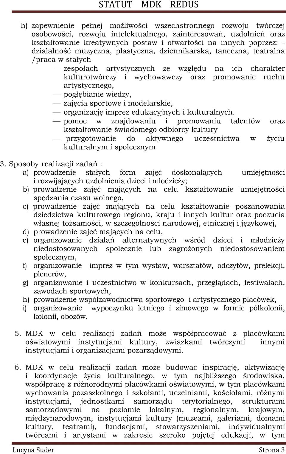 artystycznego, pogłębianie wiedzy, zajęcia sportowe i modelarskie, organizację imprez edukacyjnych i kulturalnych.