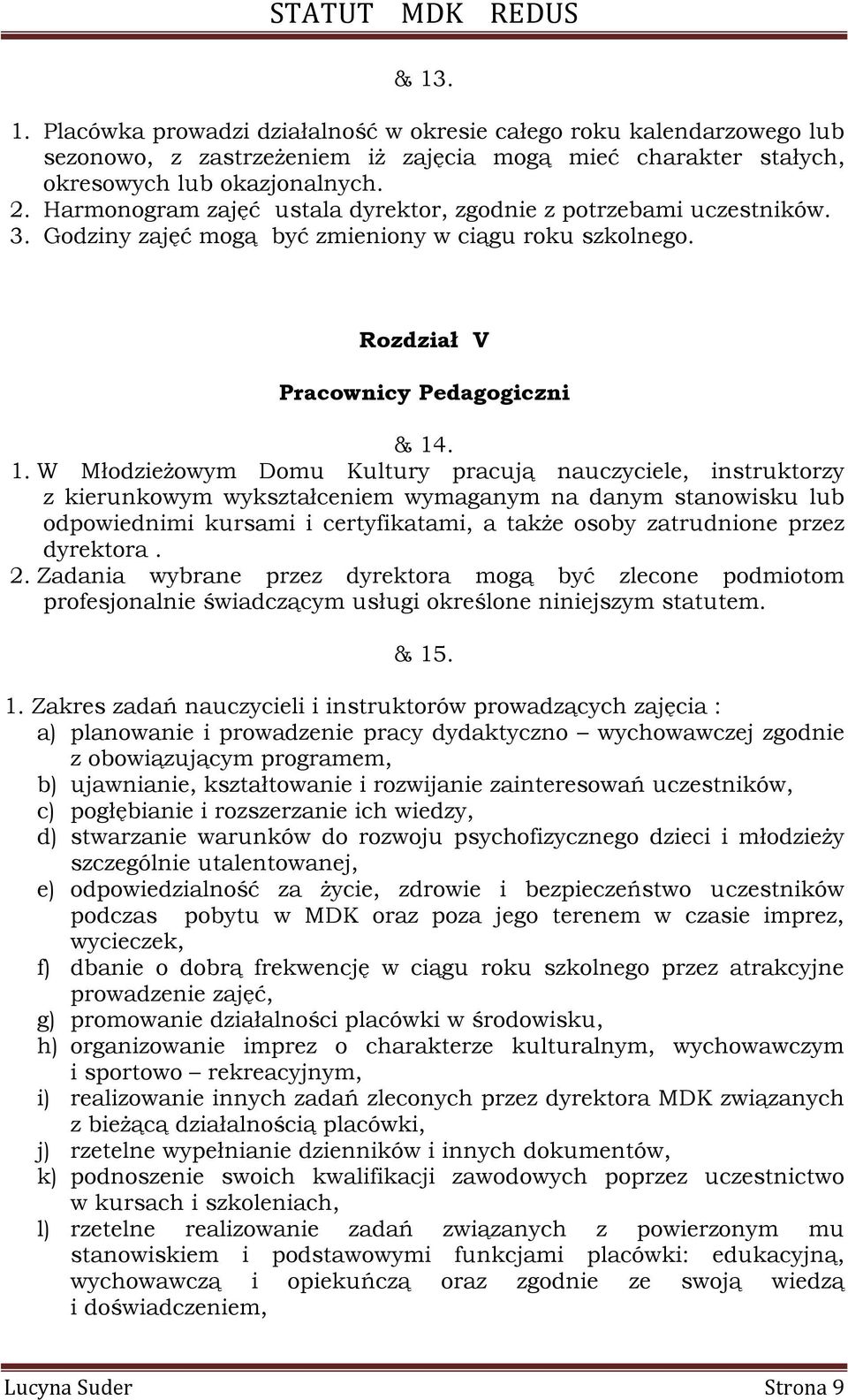 . 1. W Młodzieżowym Domu Kultury pracują nauczyciele, instruktorzy z kierunkowym wykształceniem wymaganym na danym stanowisku lub odpowiednimi kursami i certyfikatami, a także osoby zatrudnione przez