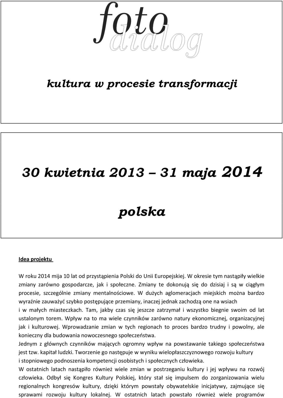 W dużych aglomeracjach miejskich można bardzo wyraźnie zauważyć szybko postępujące przemiany, inaczej jednak zachodzą one na wsiach i w małych miasteczkach.