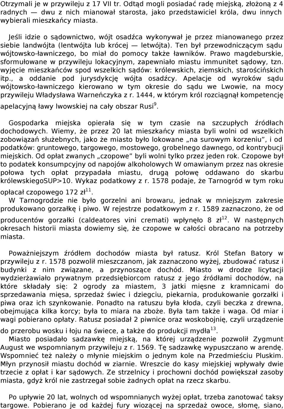 Ten był przewodniczącym sądu wójtowsko-ławniczego, bo miał do pomocy także ławników. Prawo magdeburskie, sformułowane w przywileju lokacyjnym, zapewniało miastu immunitet sądowy, tzn.