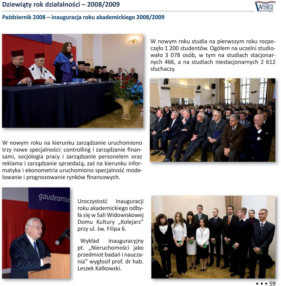 W nowym roku na kierunku zarządzanie uruchomiono trzy nowe specjalności: controlling i zarządzanie finansami, socjologia pracy i zarządzanie personelem oraz reklama i zarządzanie sprzedażą, zaś na