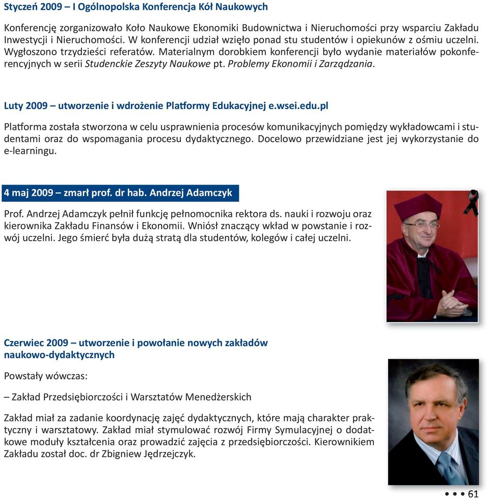 Materialnym dorobkiem konferencji było wydanie materiałów pokonferencyjnych w serii Studenckie Zeszyty Naukowe pt. Problemy Ekonomii i Zarządzania.