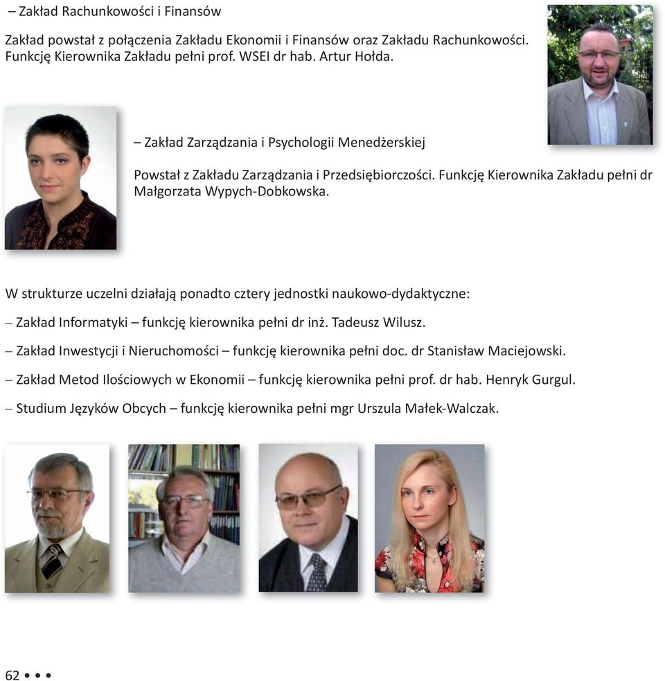 W strukturze uczelni działają ponadto cztery jednostki naukowo-dydaktyczne: Zakład Informatyki funkcję kierownika pełni dr inż. Tadeusz Wilusz.