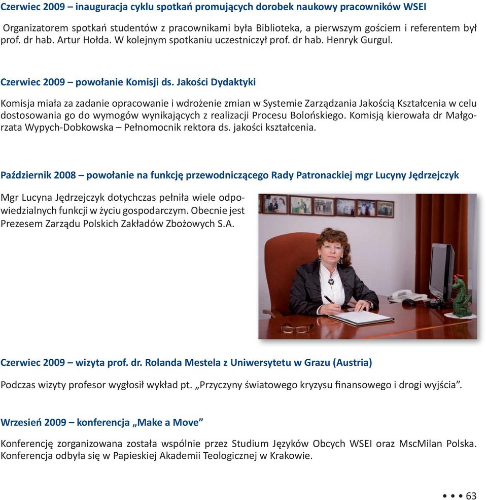 Jakości Dydaktyki Komisja miała za zadanie opracowanie i wdrożenie zmian w Systemie Zarządzania Jakością Kształcenia w celu dostosowania go do wymogów wynikających z realizacji Procesu Bolońskiego.
