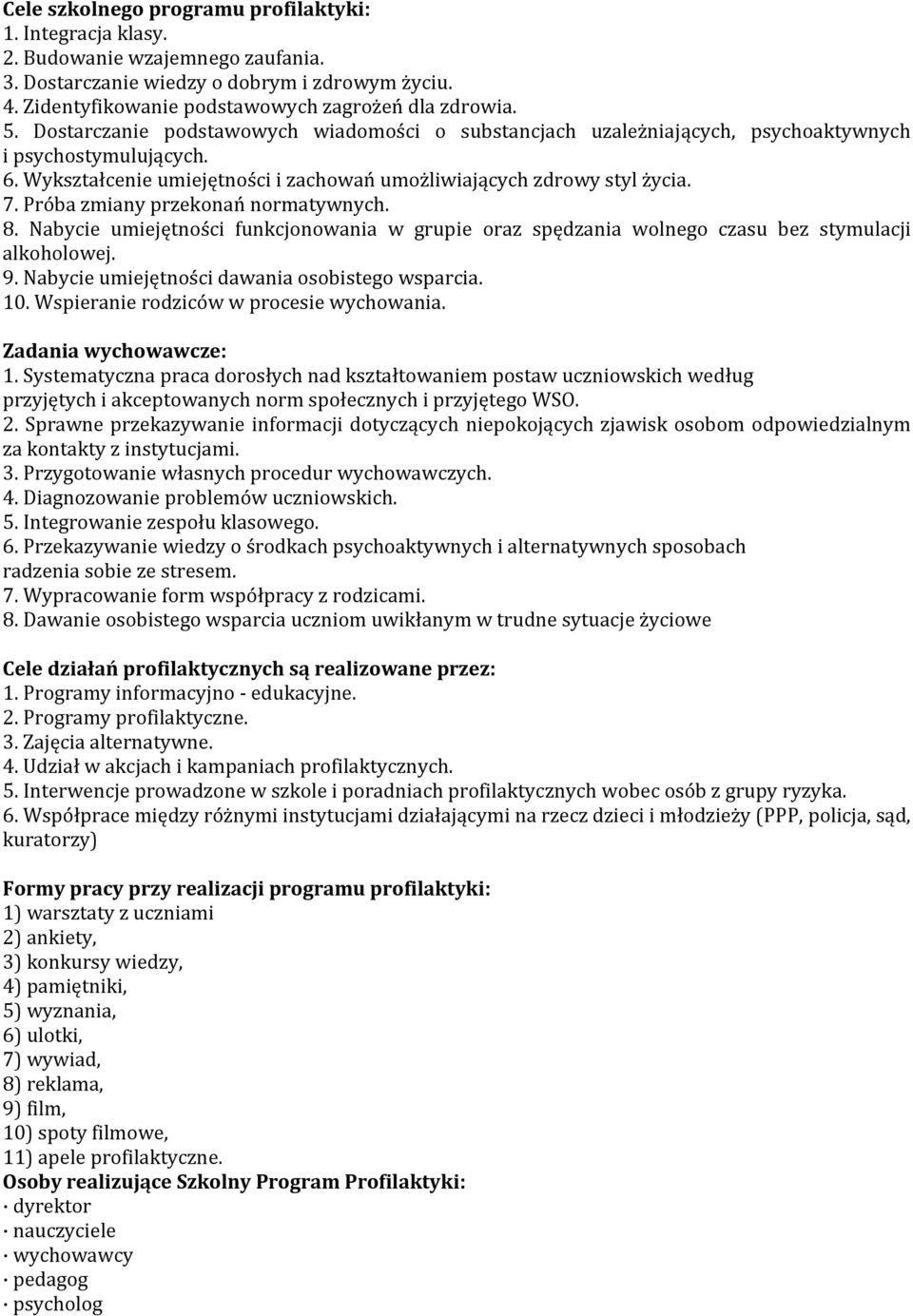 Próba zmiany przekonań normatywnych. 8. Nabycie umiejętności funkcjonowania w grupie oraz spędzania wolnego czasu bez stymulacji alkoholowej. 9. Nabycie umiejętności dawania osobistego wsparcia. 10.