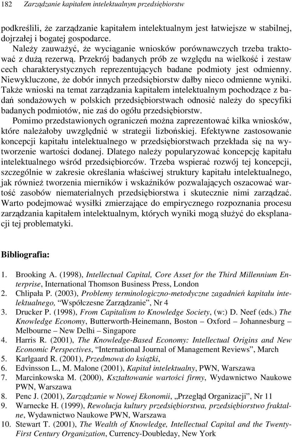Przekrój badanych prób ze wzgldu na wielko i zestaw cech charakterystycznych reprezentujcych badane podmioty jest odmienny. Niewykluczone, e dobór innych przedsibiorstw dałby nieco odmienne wyniki.
