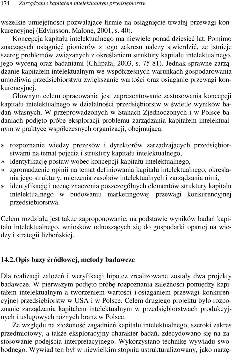 Pomimo znaczcych osigni pionierów z tego zakresu naley stwierdzi, e istnieje szereg problemów zwizanych z okrelaniem struktury kapitału intelektualnego, jego wycen oraz badaniami (Chlipała, 2003, s.