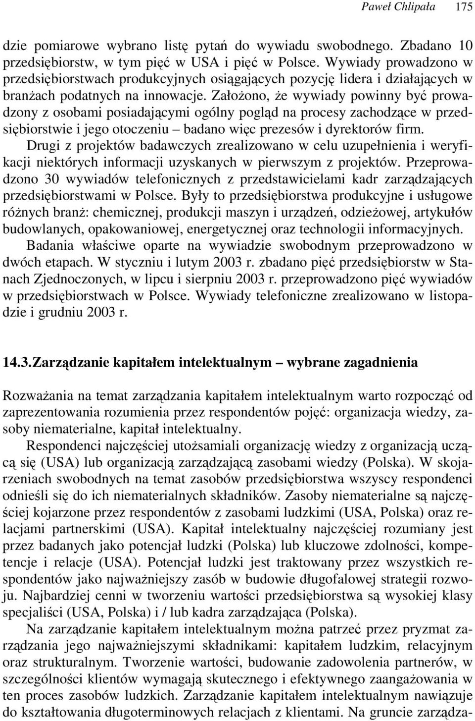 Załoono, e wywiady powinny by prowadzony z osobami posiadajcymi ogólny pogld na procesy zachodzce w przedsibiorstwie i jego otoczeniu badano wic prezesów i dyrektorów firm.