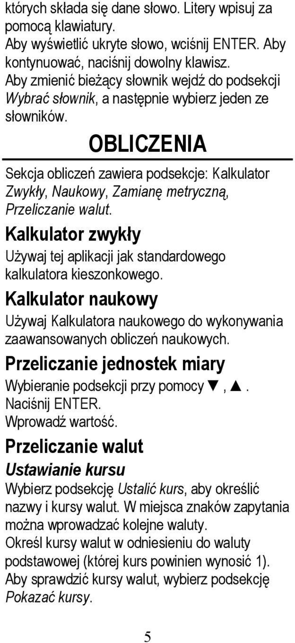 OBLICZENIA Sekcja obliczeń zawiera podsekcje: Kalkulator Zwykły, Naukowy, Zamianę metryczną, Przeliczanie walut. Kalkulator zwykły Używaj tej aplikacji jak standardowego kalkulatora kieszonkowego.