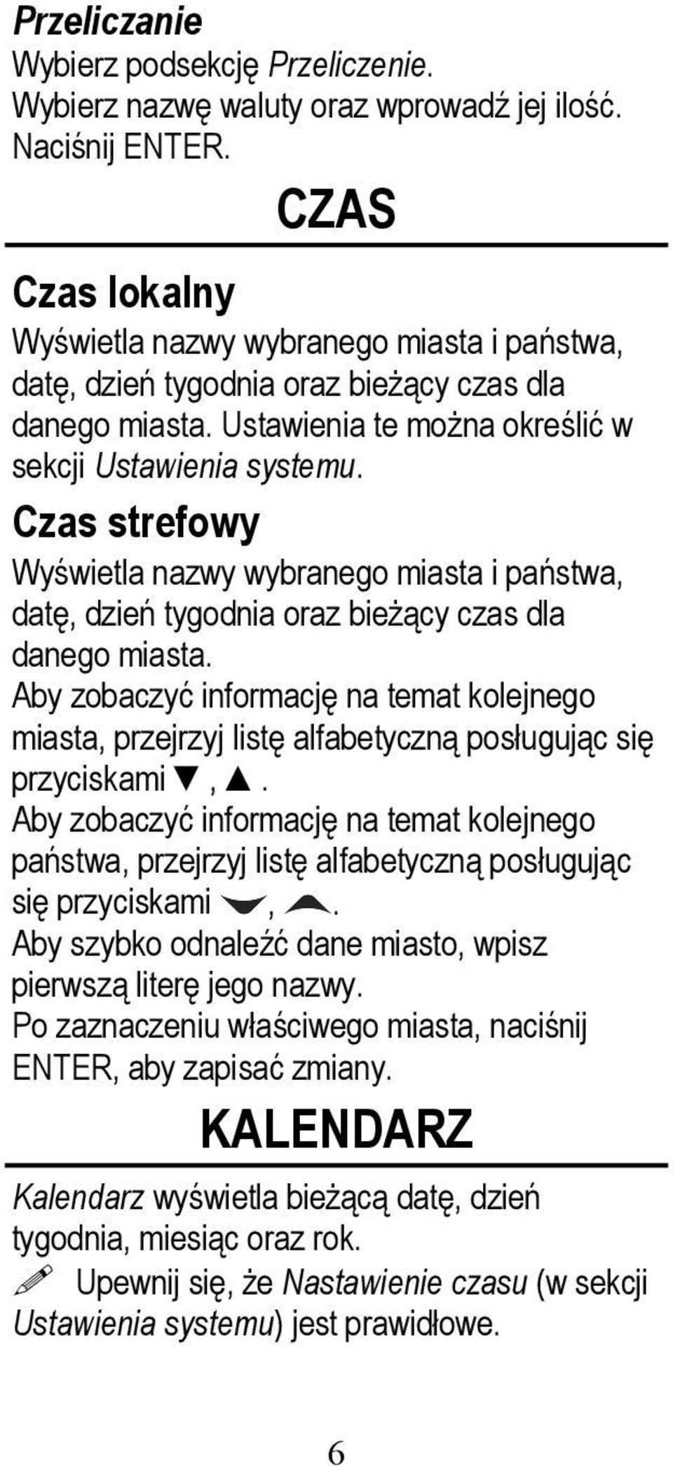 Czas strefowy Wyświetla nazwy wybranego miasta i państwa, datę, dzień tygodnia oraz bieżący czas dla danego miasta.