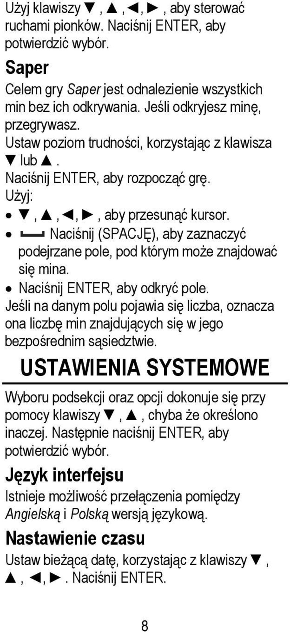 Naciśnij (SPACJĘ), aby zaznaczyć podejrzane pole, pod którym może znajdować się mina. Naciśnij ENTER, aby odkryć pole.