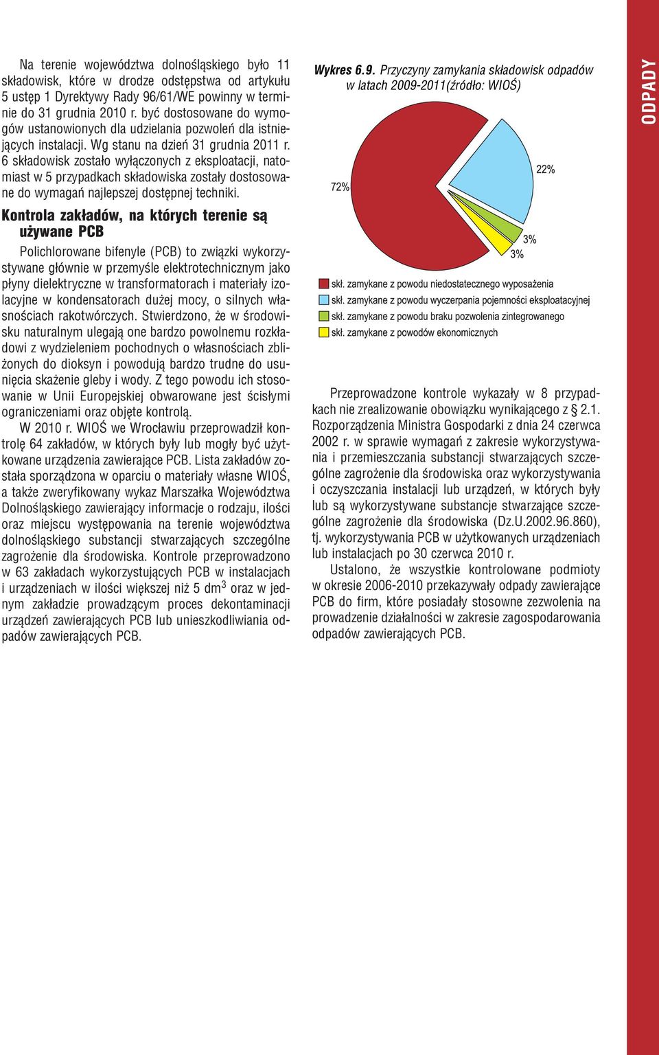 6 sk³adowisk zosta³o wy³¹czonych z eksploatacji, natomiast w 5 przypadkach sk³adowiska zosta³y dostosowane do wymagañ najlepszej dostêpnej techniki.