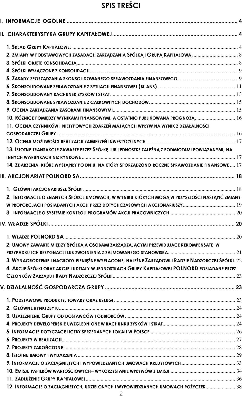 SKONSOLIDOWANE SPRAWOZDANIE Z SYTUACJI FINANSOWEJ (BILANS)... 11 7. SKONSOLIDOWANY RACHUNEK ZYSKÓW I STRAT... 13 8. SKONSOLIDOWANE SPRAWOZDANIE Z CAŁKOWITYCH DOCHODÓW... 15 9.