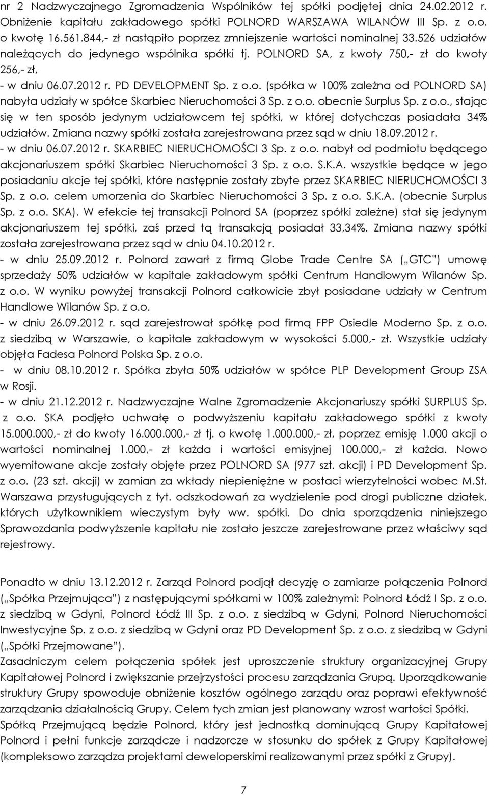 PD DEVELOPMENT Sp. z o.o. (spółka w 100% zależna od POLNORD SA) nabyła udziały w spółce Skarbiec Nieruchomości 3 Sp. z o.o. obecnie Surplus Sp. z o.o., stając się w ten sposób jedynym udziałowcem tej spółki, w której dotychczas posiadała 34% udziałów.