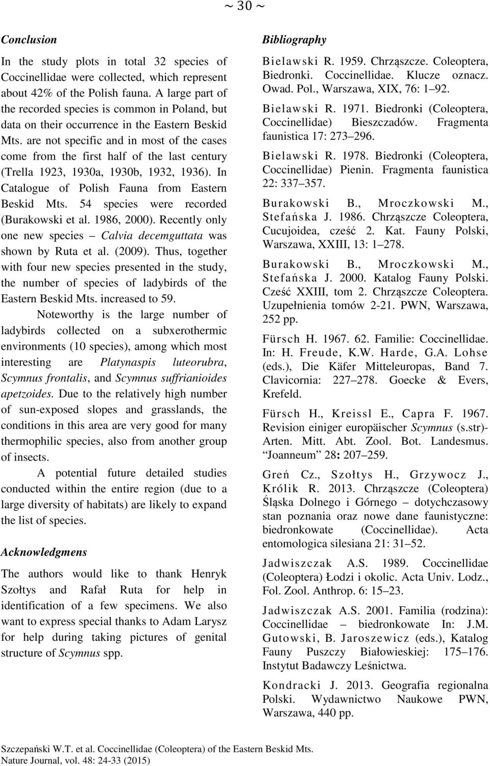 are not specific and in most of the cases come from the first half of the last century (Trella 1923, 1930a, 1930b, 1932, 1936). In Catalogue of Polish Fauna from Eastern Beskid Mts.