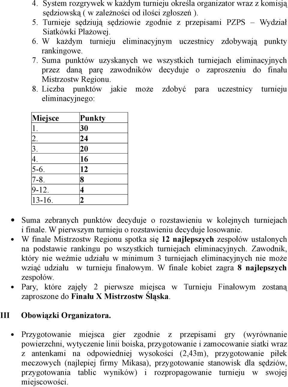 Suma punktów uzyskanych we wszystkich turniejach eliminacyjnych przez daną parę zawodników decyduje o zaproszeniu do finału Mistrzostw Regionu. 8.