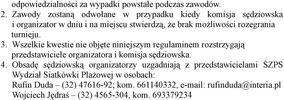 turnieju. 3. Wszelkie kwestie nie objęte niniejszym regulaminem rozstrzygają przedstawiciele organizatora i komisja sędziowska. 4.