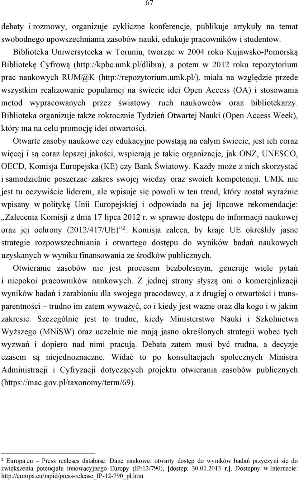 umk.pl/), miała na względzie przede wszystkim realizowanie popularnej na świecie idei Open Access (OA) i stosowania metod wypracowanych przez światowy ruch naukowców oraz bibliotekarzy.